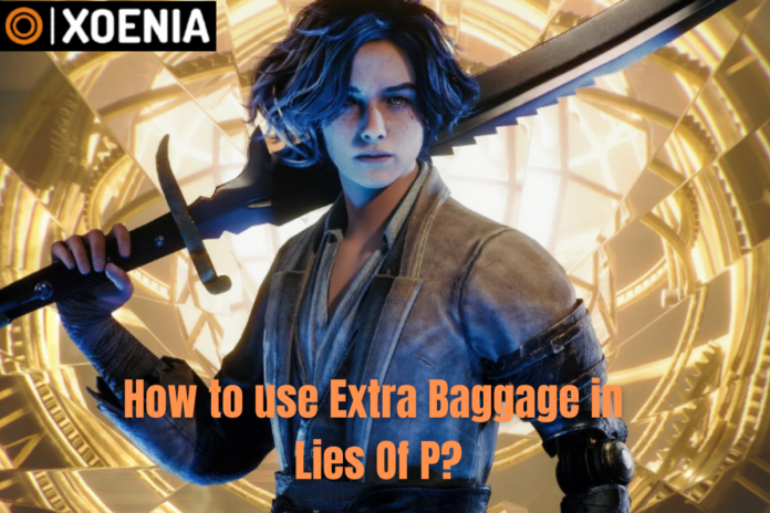 How to use Extra Baggage in Lies Of P